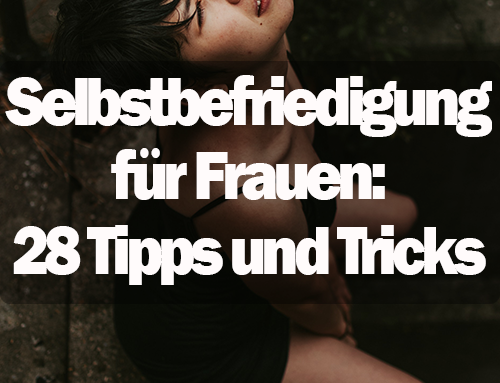 Selbstbefriedigung für Frauen: 28 Tipps und Tricks für die Selbstbefriedigung